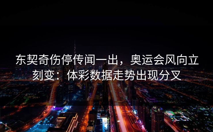 东契奇伤停传闻一出，奥运会风向立刻变：体彩数据走势出现分叉