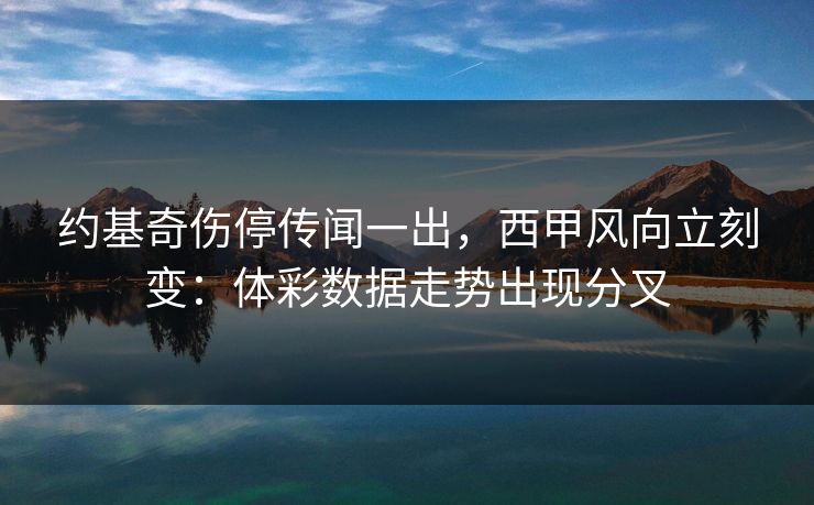 约基奇伤停传闻一出，西甲风向立刻变：体彩数据走势出现分叉
