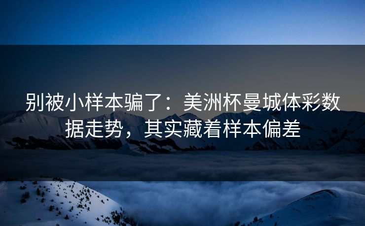 别被小样本骗了：美洲杯曼城体彩数据走势，其实藏着样本偏差