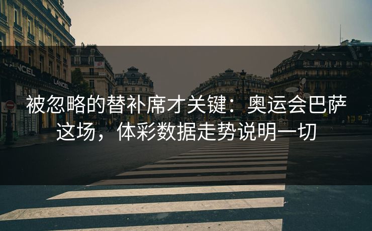 被忽略的替补席才关键：奥运会巴萨这场，体彩数据走势说明一切