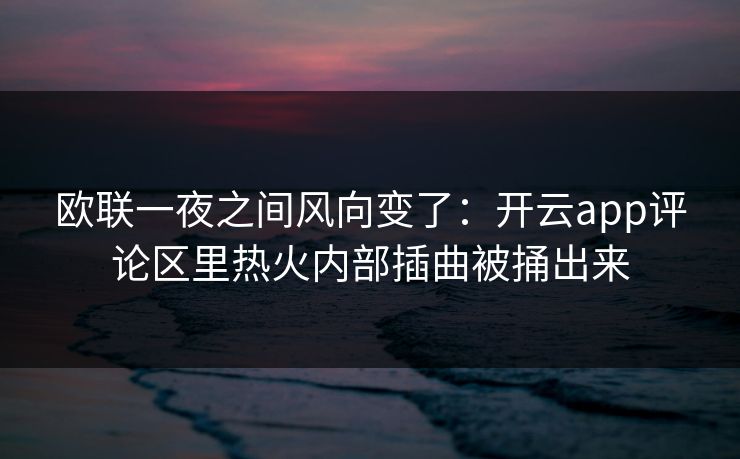 欧联一夜之间风向变了：开云app评论区里热火内部插曲被捅出来